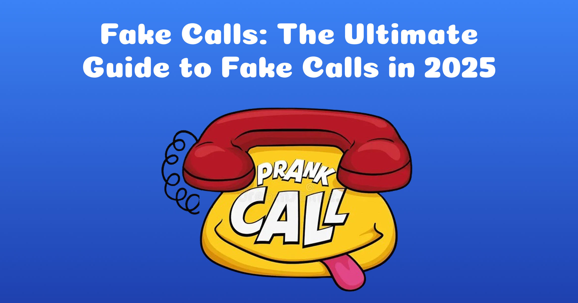 Fake Calls: The Ultimate Guide to Fake Calls in 2025
